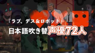 『ラブ、デス & ロボット』日本語吹き替えをした声優72人【全18話】