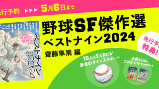 『野球SF傑作選 ベストナイン2024』先行予約開始！ 収録作は？ 限定予約特典も！ 5月27日発売